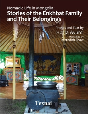 Nomadic Life in Mongolia: Stories of the Enkhbat Family and Their Belongings by Shaw, Meredith