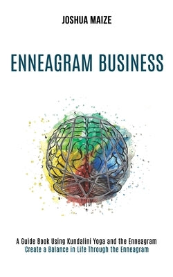 Enneagram Business: Create a Balance in Life Through the Enneagram (A Guide Book Using Kundalini Yoga and the Enneagram) by Maize, Joshua