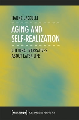 Aging and Self-Realization: Cultural Narratives about Later Life by Laceulle, Hanne
