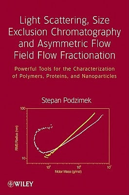 Light Scattering, Size Exclusion Chromatography and Asymmetric Flow Field Flow Fractionation: Powerful Tools for the Characterization of Polymers, Pro by Podzimek, Stepan