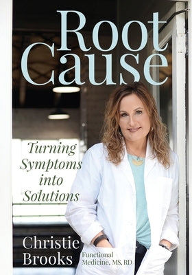 Root Cause: Turning Symptoms into Solutions by Brooks, Rd Christie