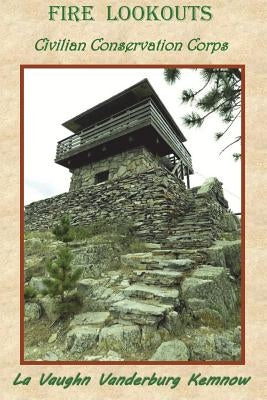 Fire Lookouts: Civilian Conservation Corps by Kemnow, La Vaughn Vanderburg
