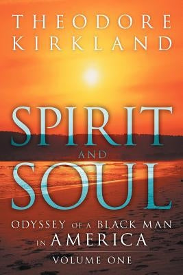 Spirit and Soul: Odyssey of a Black Man in America by Kirkland, Theodore