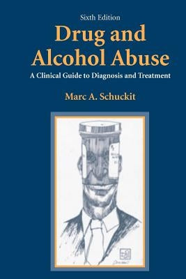 Drug and Alcohol Abuse: A Clinical Guide to Diagnosis and Treatment by Schuckit, Marc a.