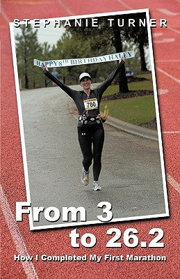 From 3 to 26.2: How I Completed My First Marathon by Stephanie Turner, Turner