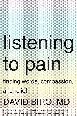 Listening to Pain: Finding Words, Compassion, and Relief by Biro, David