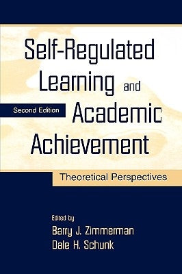 Self-Regulated Learning and Academic Achievement: Theoretical Perspectives by Zimmerman, Barry J.