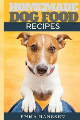 Homemade Dog Food Recipes: 35 Homemade Dog Treat Recipes For Your Best Friend by Johansson, Katya