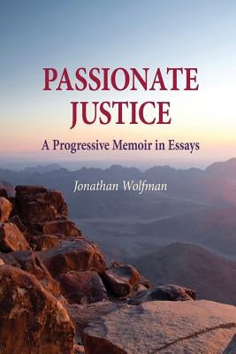 Passionate Justice: A Progressive Memoir in Essays by Wolfman, Jonathan