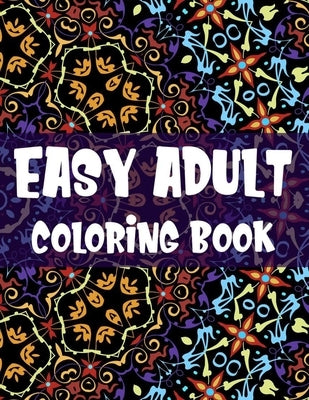 Easy Adult Coloring Book: Calming Large Print Mandalas To Color, Coloring Activity Sheets With Easy Patterns And Designs by D, Maria