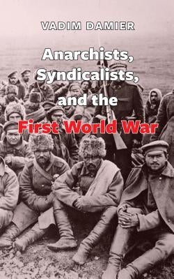 Anarchists, Syndicalists, and the First World War by Damier, Vadim V.