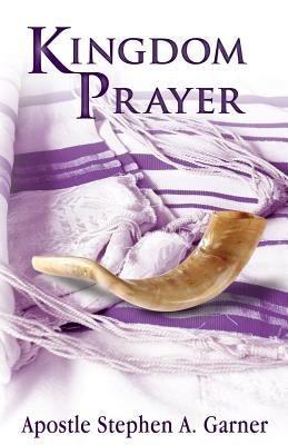 Kingdom Prayer by Garner, Stephen a.