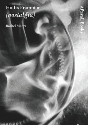 Hollis Frampton: (Nostalgia) by Moore, Rachel