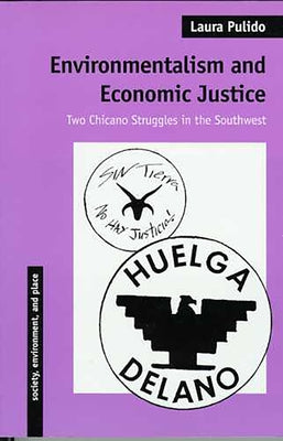 Environmentalism and Economic Justice: Two Chicano Struggles in the Southwest by Pulido, Laura