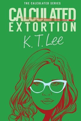 Calculated Extortion: A Calculated Series Prequel Novella by Lee, K. T.