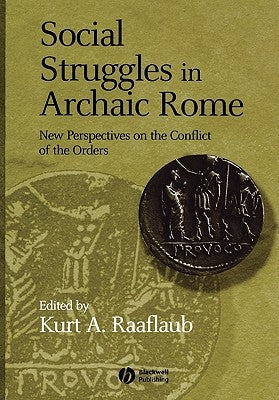 Social Struggles in Archaic Rome: New Perspectives on the Conflict of the Orders by Raaflaub, Kurt A.