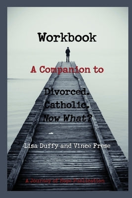 Workbook: A Companion to Divorced. Catholic. Now What? by Frese, Vince