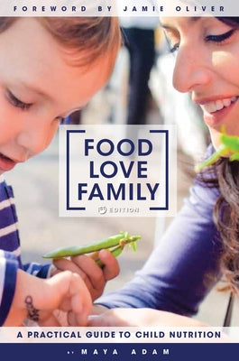 Food, Love, Family: A Practical Guide to Child Nutrition by Adam, Maya