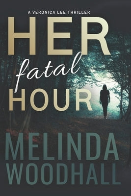 Her Fatal Hour: A Veronica Lee Thriller by Woodhall, Melinda