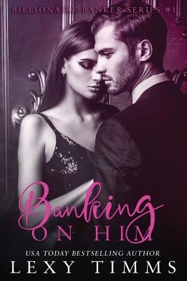 Banking on Him by Timms, Lexy