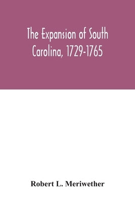 The expansion of South Carolina, 1729-1765 by L. Meriwether, Robert
