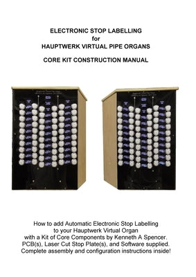 Electronic Labelling for Hauptwerk Organs: Construction Manual by Spencer, Kenneth A.