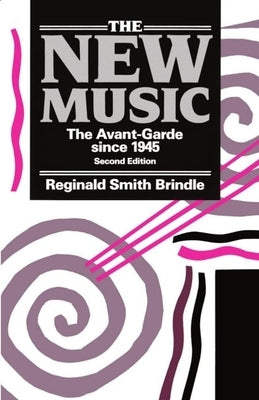 The New Music ' the Avant-Garde Since 1945 ' 2nd. Edn. by Brindle, Reginald Smith
