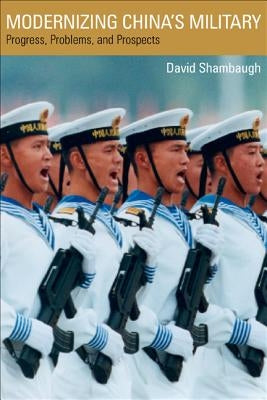 Modernizing China's Military: Progress, Problems, and Prospects by Shambaugh, David