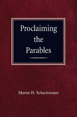 Proclaiming the Parables by Scharleman, Martin H.