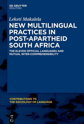 Not Eleven Languages: Translanguaging and South African Multilingualism in Concert by Makalela, Leketi
