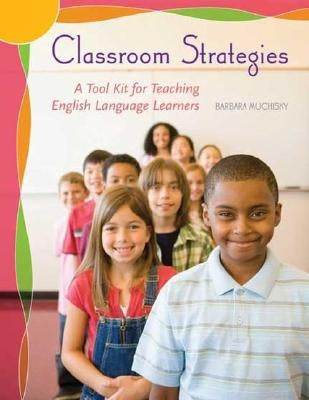 Classroom Strategies: A Tool Kit for Teaching English Language Learners by Muchisky, Barbara