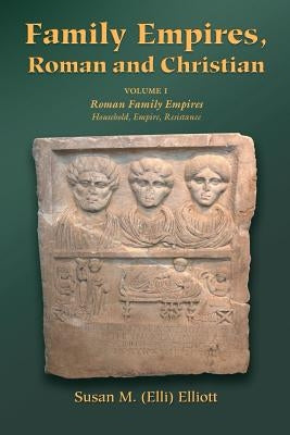 Family Empires, Roman and Christian: Volume I Roman Family Empires by Elliott, Susan M. (Elli)