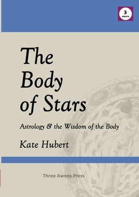 The Body of Stars: Astrology & the Wisdom of the Body by Hubert, Kate