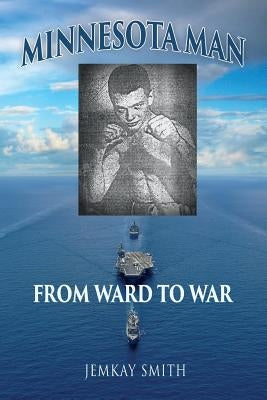 Minnesota Man: From Ward to War by Smith, Jemkay