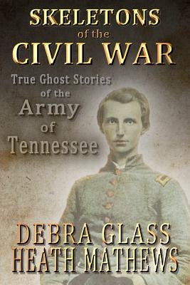 Skeletons of the Civil War: True Ghost Stories of the Civil War by Mathews, Heath