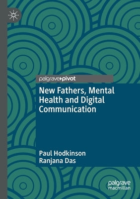 New Fathers, Mental Health and Digital Communication by Hodkinson, Paul