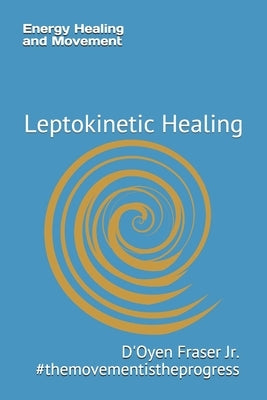 Energy Healing and Movement: Leptokinetic Healing by Fraser, Opal
