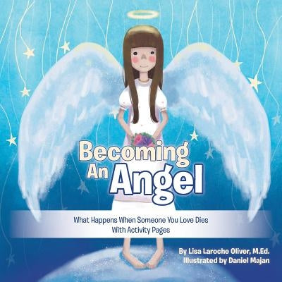 Becoming an Angel: What Happens When Someone You Love Dies (With Activity Pages) by Oliver, M. Ed Lisa Laroche