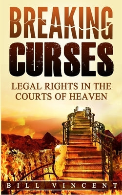 Breaking Curses: Legal Rights in the Courts of Heaven by Vincent, Bill