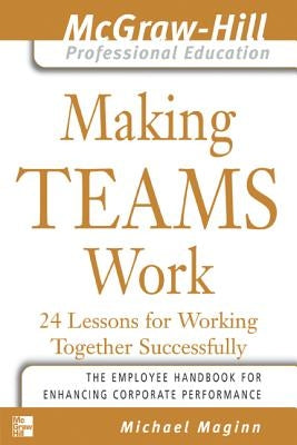 Making Teams Work: 24 Lessons for Working Together Successfully by Maginn, Michael