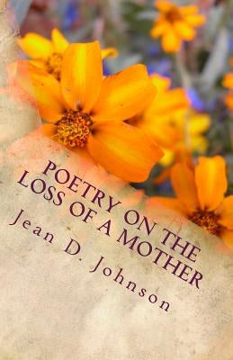 Poetry on the Loss of a Mother by Johnson, Jean D.