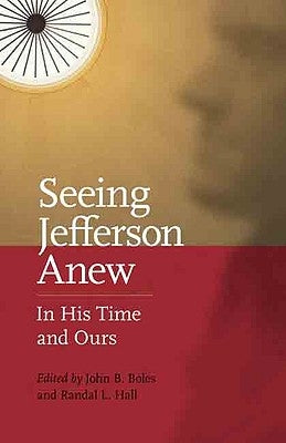 Seeing Jefferson Anew: In His Time and Ours by Boles, John B.