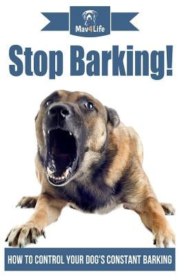 Stop Barking!: How to Control Your Dog's Constant Barking! by Mav4life