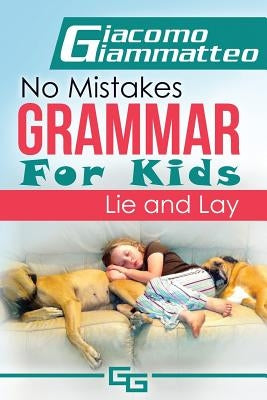 No Mistakes Grammar for Kids, Volume II: Lie and Lay and Good and Well by Giammatteo, Giacomo