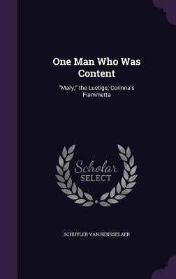One Man Who Was Content: Mary; the Lustigs; Corinna's Fiammetta by Van Rensselaer, Schuyler