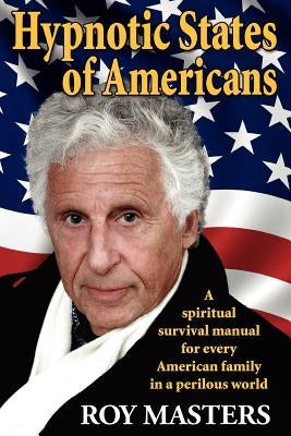 Hypnotic States of Americans: A spiritual survival manual for every American family in a perilous world by Masters, Roy