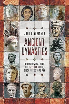 Ancient Dynasties: The Families That Ruled the Classical World, Circa 1000 BC to AD 750 by Grainger, John D.
