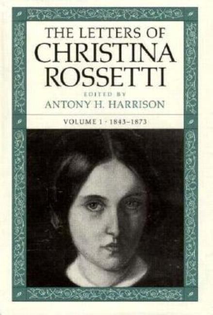 The Letters of Christina Rossetti: 1843-1873 Volume 1 by Rossetti, Christina