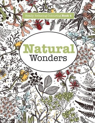 Really RELAXING Colouring Book 4: Natural Wonders - A Colourful Journey Through the Natural World by James, Elizabeth