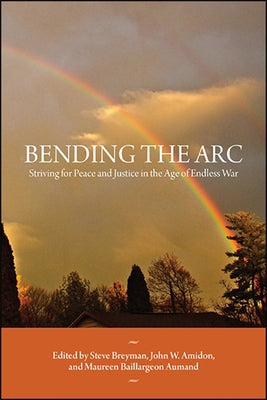 Bending the ARC: Striving for Peace and Justice in the Age of Endless War by Breyman, Steve